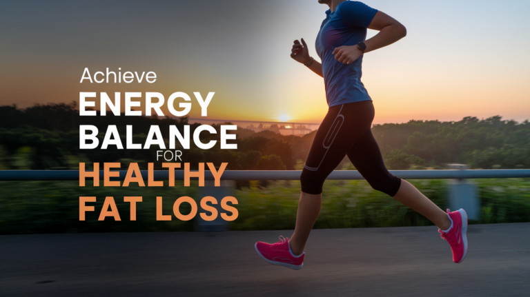 Achieve Energy Balance for Healthy Fat Loss